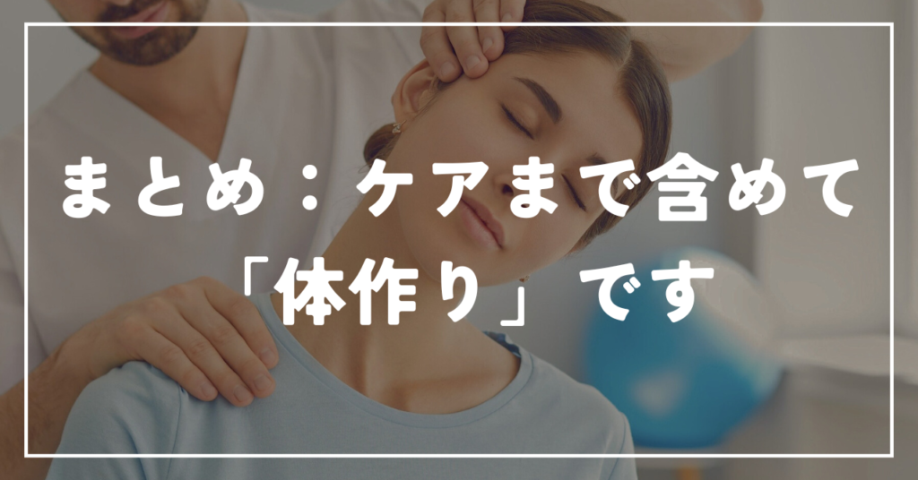 まとめ:ケアまで含めて「体作り」です