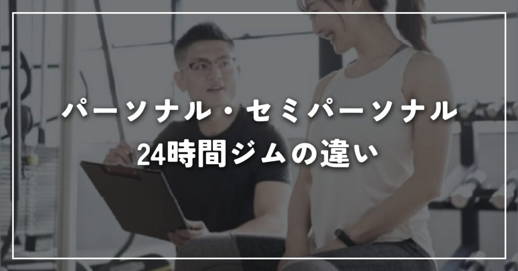 パーソナル・セミパーソナル・24時間ジムの違い